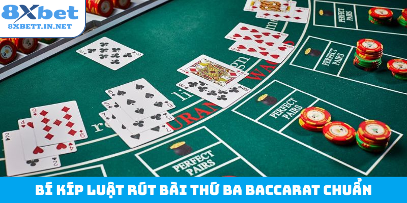 Bí kíp luật rút bài thứ ba baccarat chuẩn
