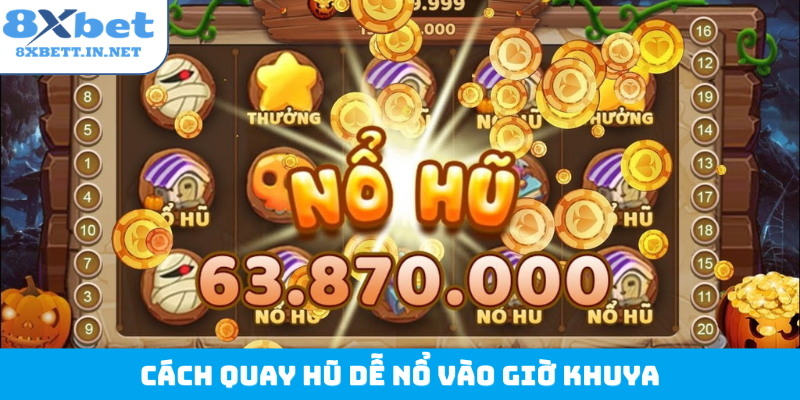 Cách quay hũ dễ nổ vào giờ khuya