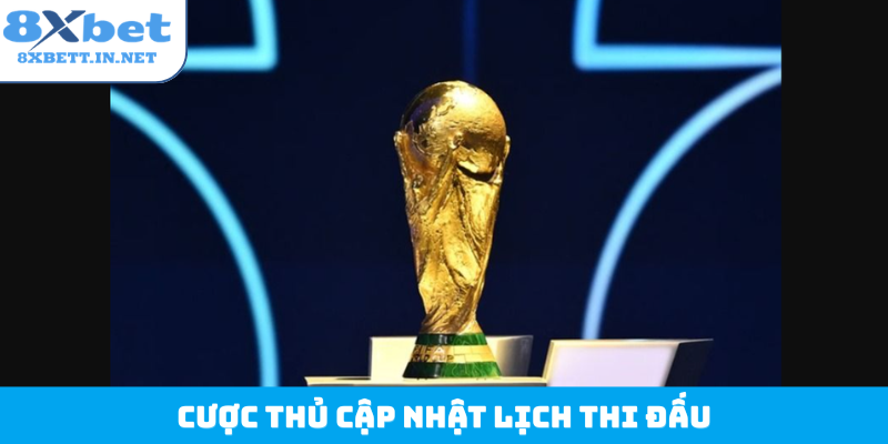 Cược thủ cập nhật lịch thi đấu