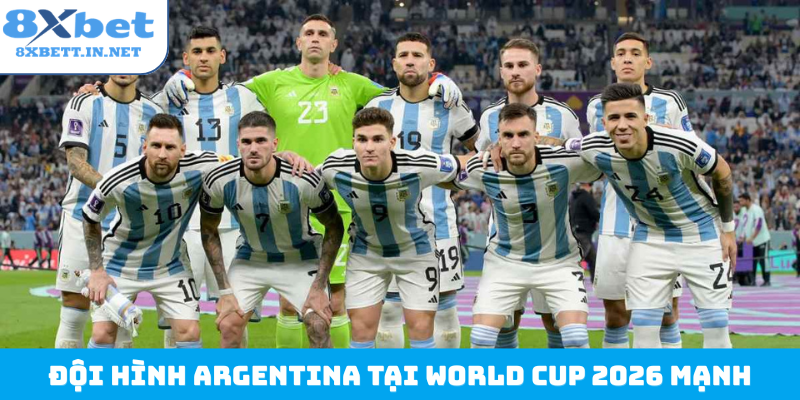 Đội hình Argentina tại World Cup 2026 mạnh