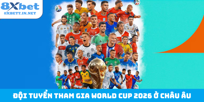 Đội tuyển tham gia World Cup 2026 ở châu Âu