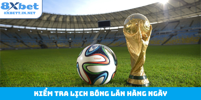 Kiểm tra lịch bóng lăn hàng ngày