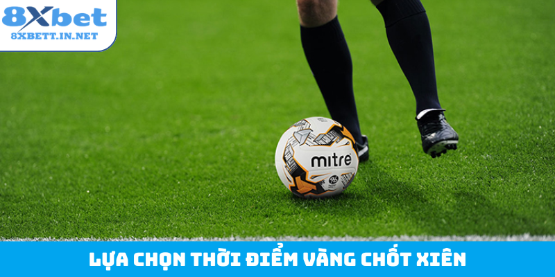 Lựa chọn thời điểm vàng chốt xiên