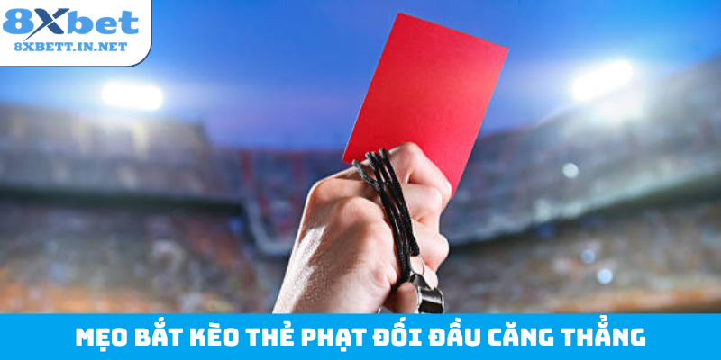 Mẹo bắt kèo thẻ phạt đối đầu căng thẳng