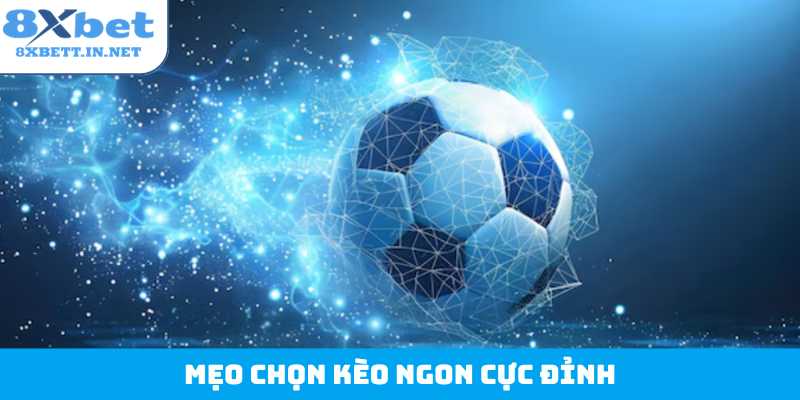 Mẹo chọn kèo ngon cực đỉnh