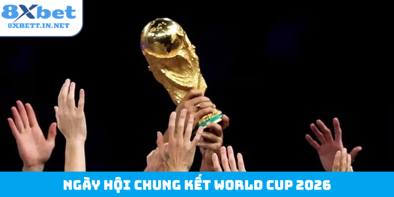 Ngày hội chung kết World Cup 2026