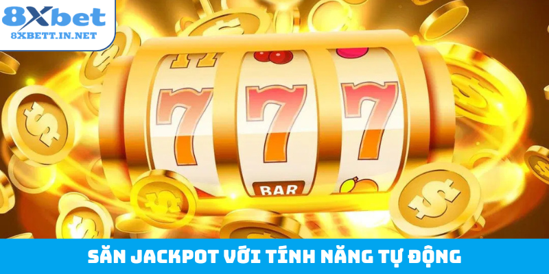 Săn Jackpot với tính năng tự động