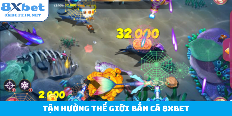 Tận hưởng thế giới bắn cá 8Xbet