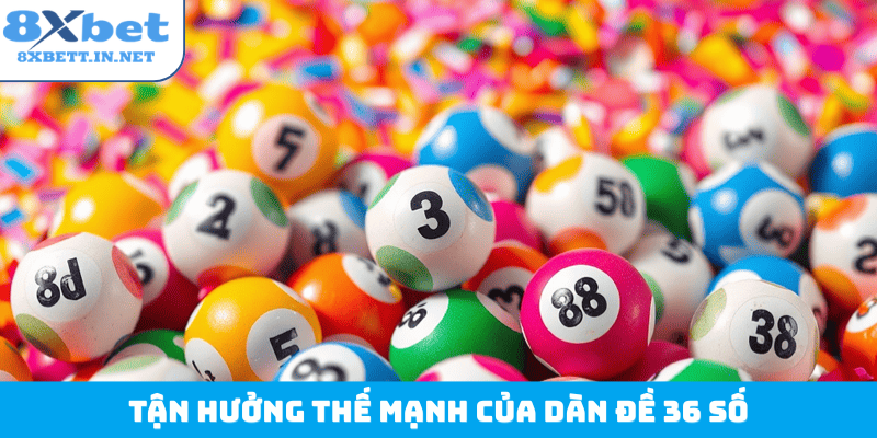 Tận hưởng thế mạnh của dàn đề 36 số