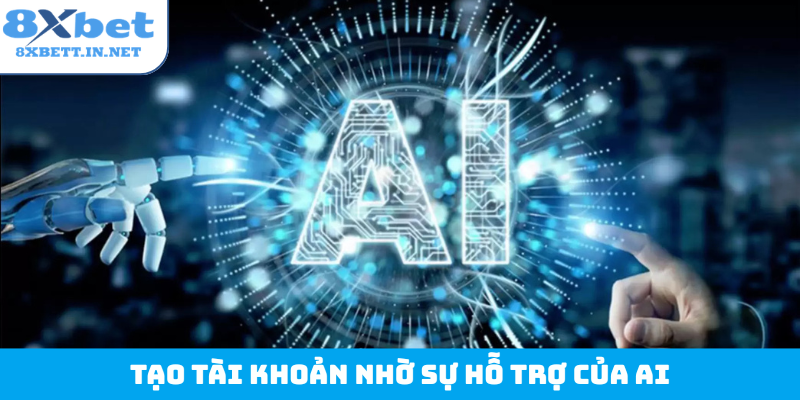 Tạo tài khoản nhờ sự hỗ trợ của AI