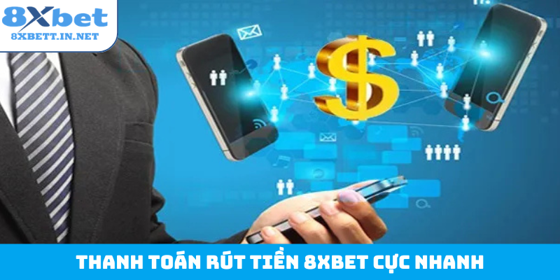 Thanh toán rút tiền 8Xbet cực nhanh