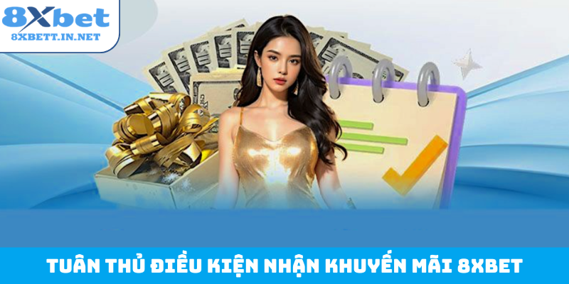 Tuân thủ điều kiện nhận khuyến mãi 8Xbet