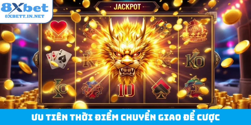 Ưu tiên thời điểm chuyển giao để cược